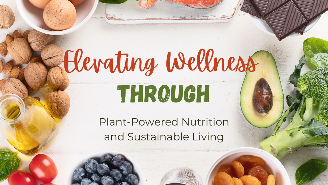 Elevating Wellness through Plant-Powered Nutrition and Sustainable Living